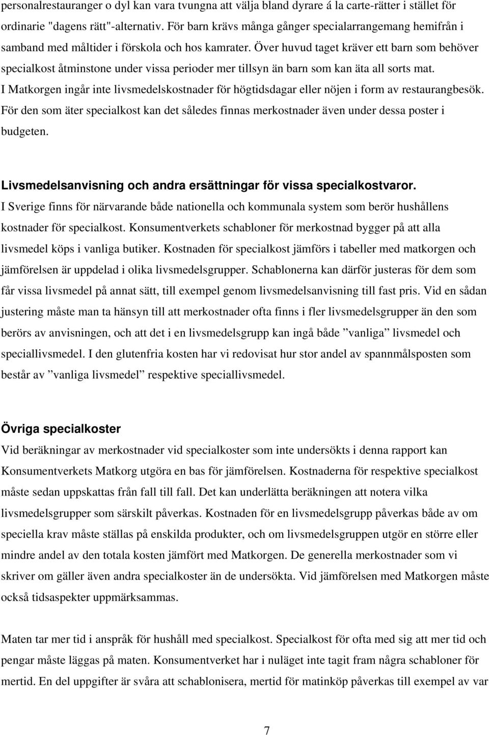 Över huvud taget kräver ett barn som behöver specialkost åtminstone under vissa perioder mer tillsyn än barn som kan äta all sorts mat.