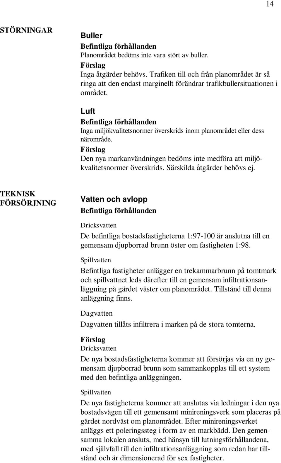 Den nya markanvändningen bedöms inte medföra att miljökvalitetsnormer överskrids. Särskilda åtgärder behövs ej.