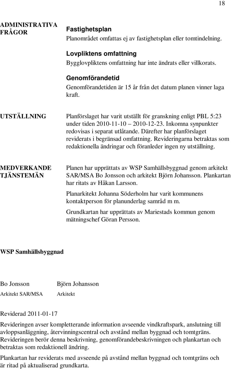 Inkomna synpunkter redovisas i separat utlåtande. Därefter har planförslaget reviderats i begränsad omfattning.