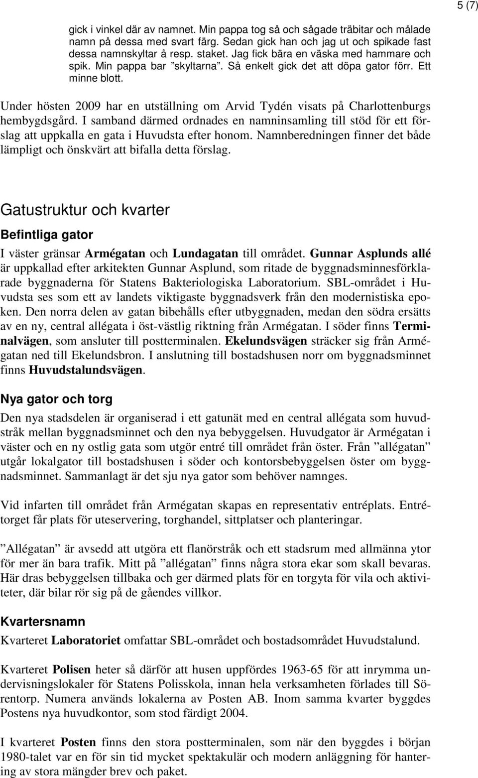 Under hösten 2009 har en utställning om Arvid Tydén visats på Charlottenburgs hembygdsgård.