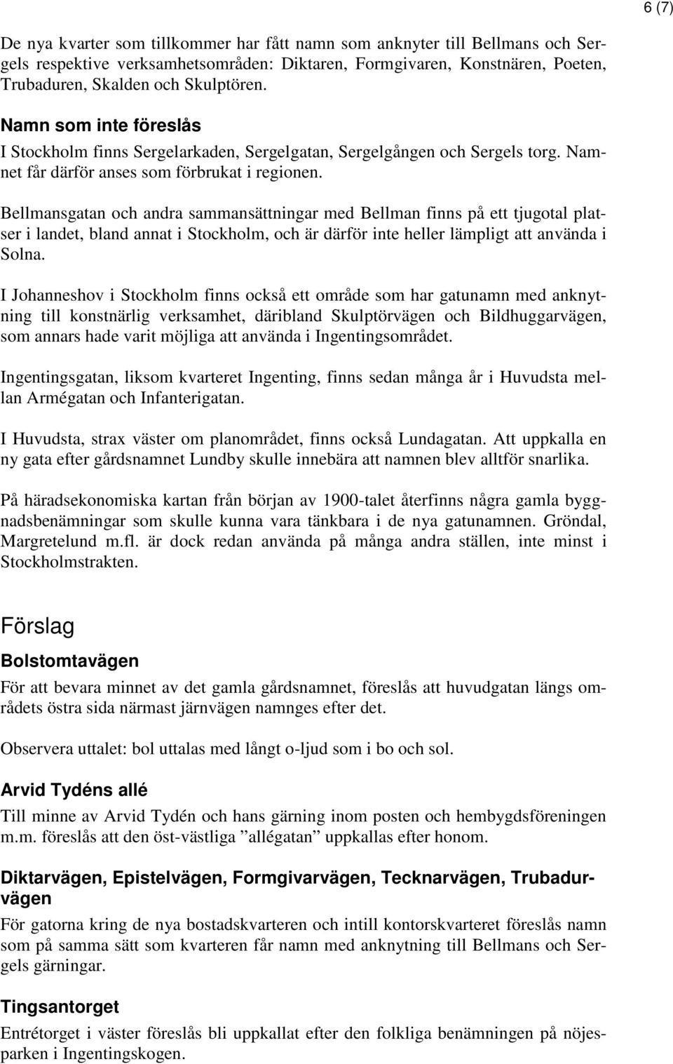 Bellmansgatan och andra sammansättningar med Bellman finns på ett tjugotal platser i landet, bland annat i Stockholm, och är därför inte heller lämpligt att använda i Solna.