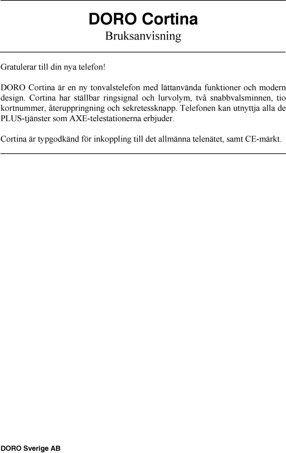 Cortina har ställbar ringsignal och lurvolym, två snabbvalsminnen, tio kortnummer, återuppringning och