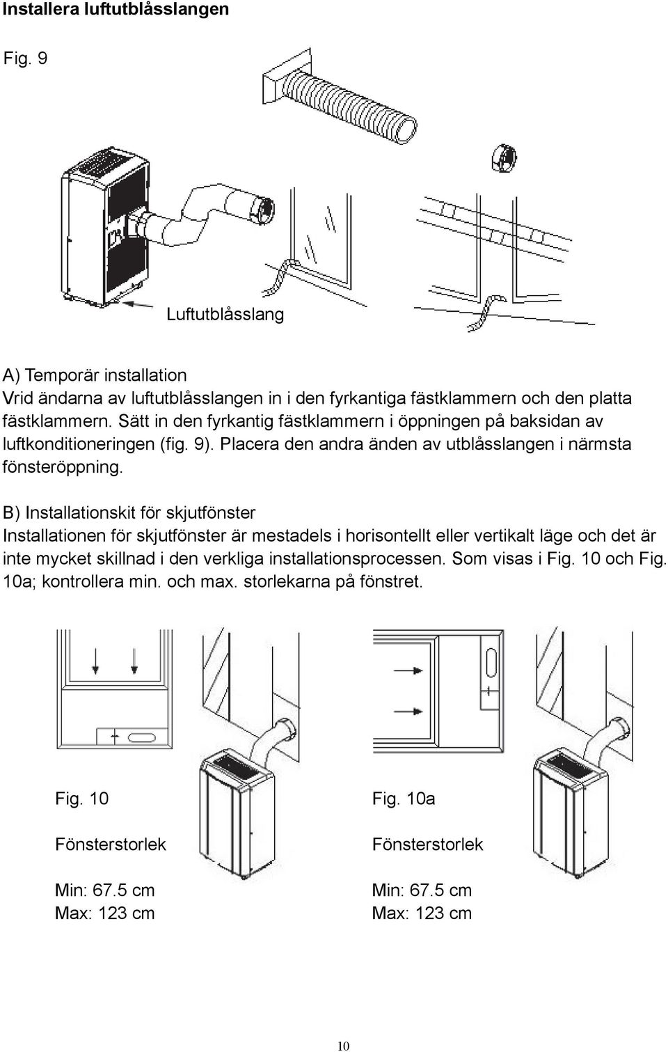 B) Installationskit för skjutfönster Installationen för skjutfönster är mestadels i horisontellt eller vertikalt läge och det är inte mycket skillnad i den verkliga