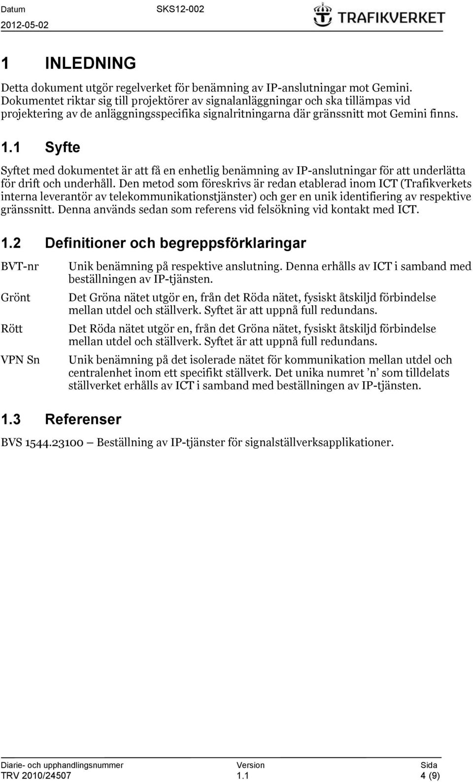 1 Syfte Syftet med dokumentet är att få en enhetlig benämning av IP-anslutningar för att underlätta för drift och underhåll.