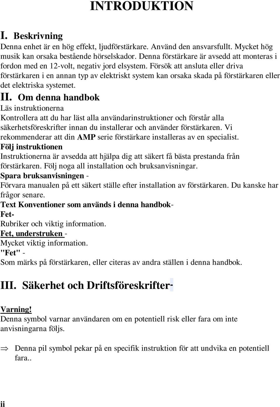 Försök att ansluta eller driva förstärkaren i en annan typ av elektriskt system kan orsaka skada på förstärkaren eller det elektriska systemet. II.