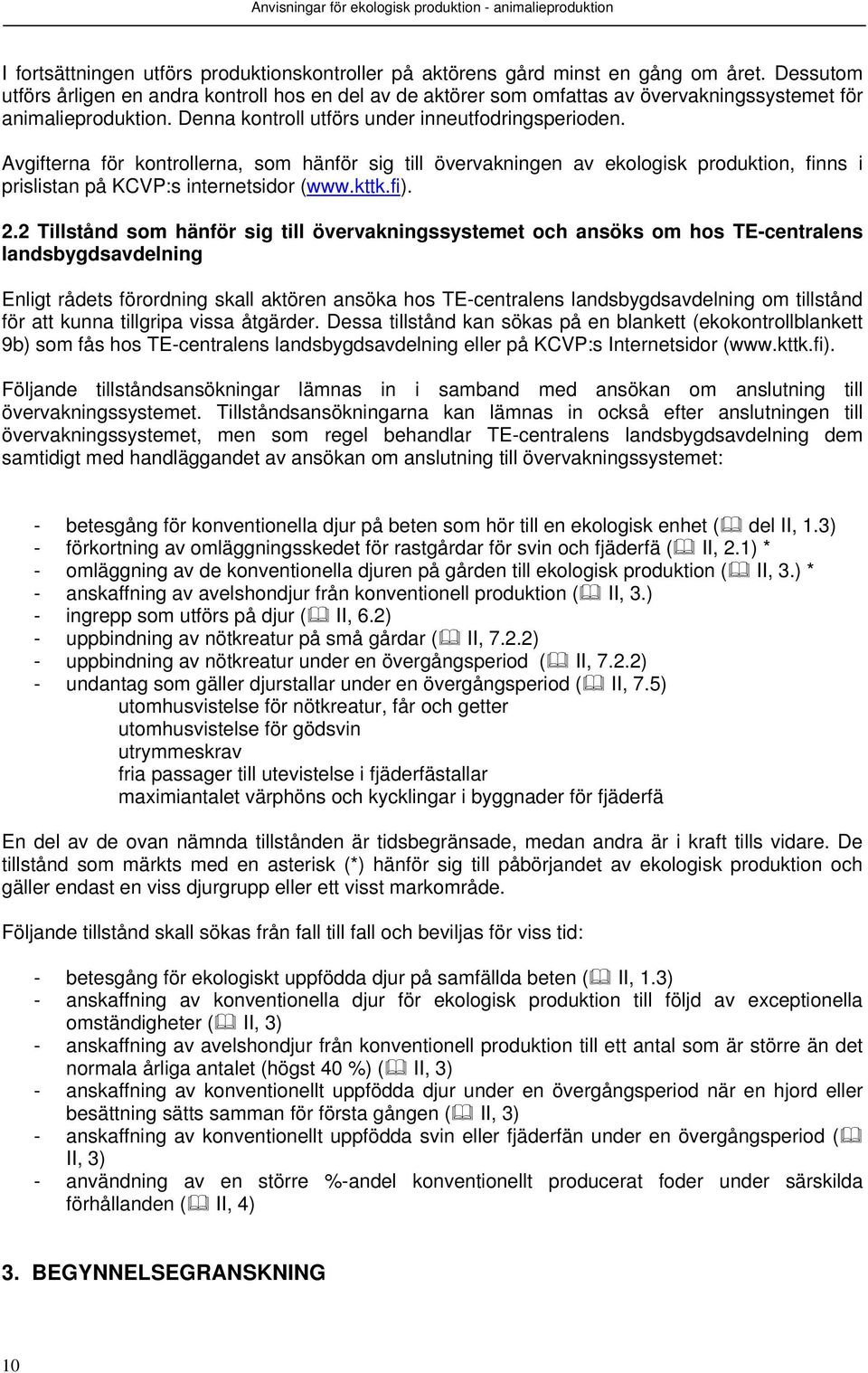 Avgifterna för kontrollerna, som hänför sig till övervakningen av ekologisk produktion, finns i prislistan på KCVP:s internetsidor (www.kttk.fi). 2.