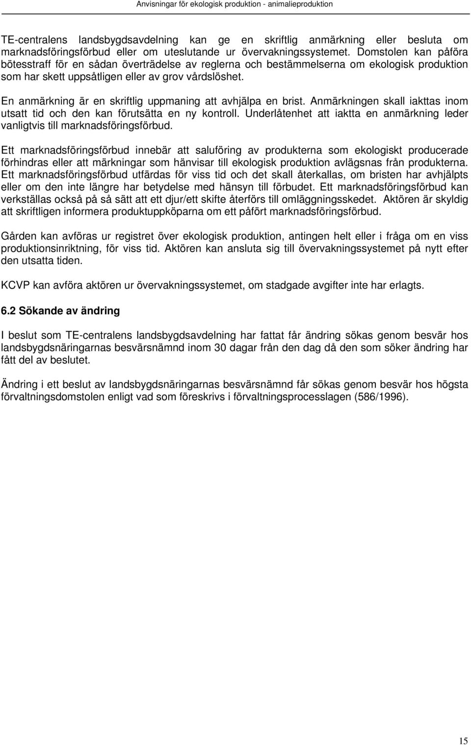 En anmärkning är en skriftlig uppmaning att avhjälpa en brist. Anmärkningen skall iakttas inom utsatt tid och den kan förutsätta en ny kontroll.