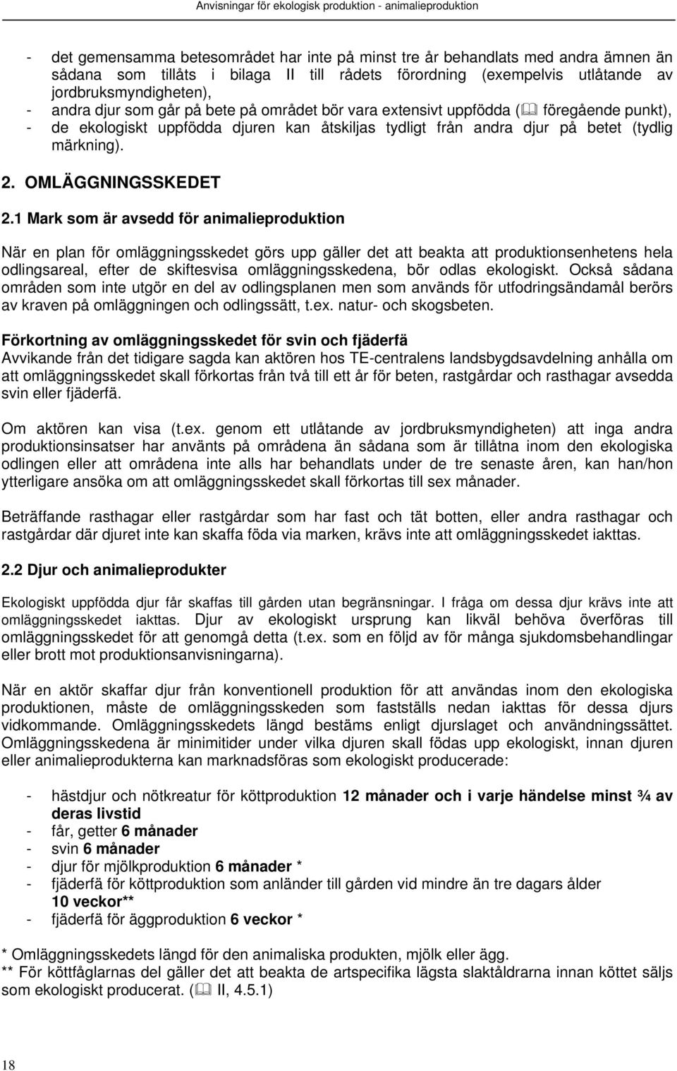 1 Mark som är avsedd för animalieproduktion När en plan för omläggningsskedet görs upp gäller det att beakta att produktionsenhetens hela odlingsareal, efter de skiftesvisa omläggningsskedena, bör