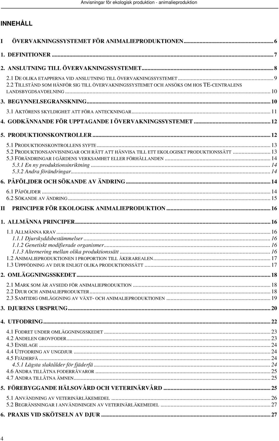 GODKÄNNANDE FÖR UPPTAGANDE I ÖVERVAKNINGSSYSTEMET... 12 5. PRODUKTIONSKONTROLLER... 12 5.1 PRODUKTIONSKONTROLLENS SYFTE... 13 5.