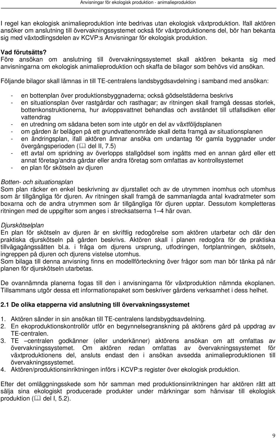 Före ansökan om anslutning till övervakningssystemet skall aktören bekanta sig med anvisningarna om ekologisk animalieproduktion och skaffa de bilagor som behövs vid ansökan.