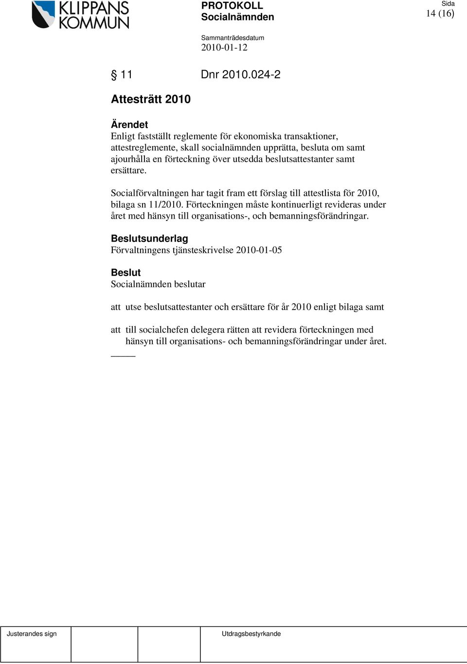 utsedda beslutsattestanter samt ersättare. Socialförvaltningen har tagit fram ett förslag till attestlista för 2010, bilaga sn 11/2010.