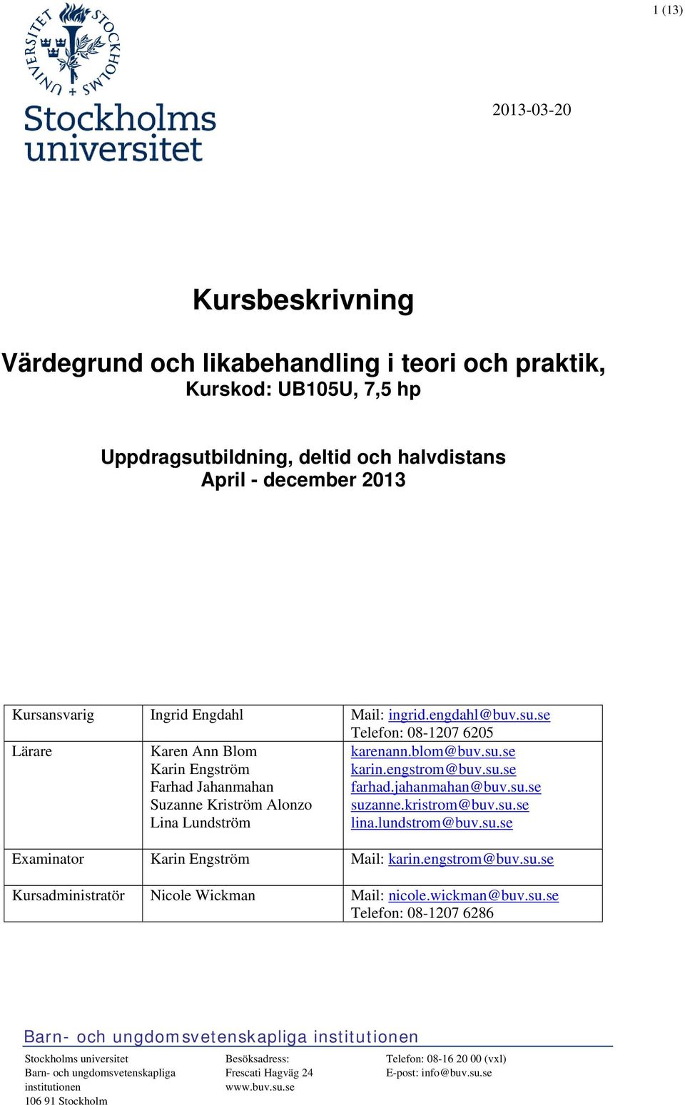 su.se farhad.jahanmahan@buv.su.se suzanne.kristrom@buv.su.se lina.lundstrom@buv.su.se Examinator Karin Engström Mail: karin.engstrom@buv.su.se Kursadministratör Nicole Wickman Mail: nicole.