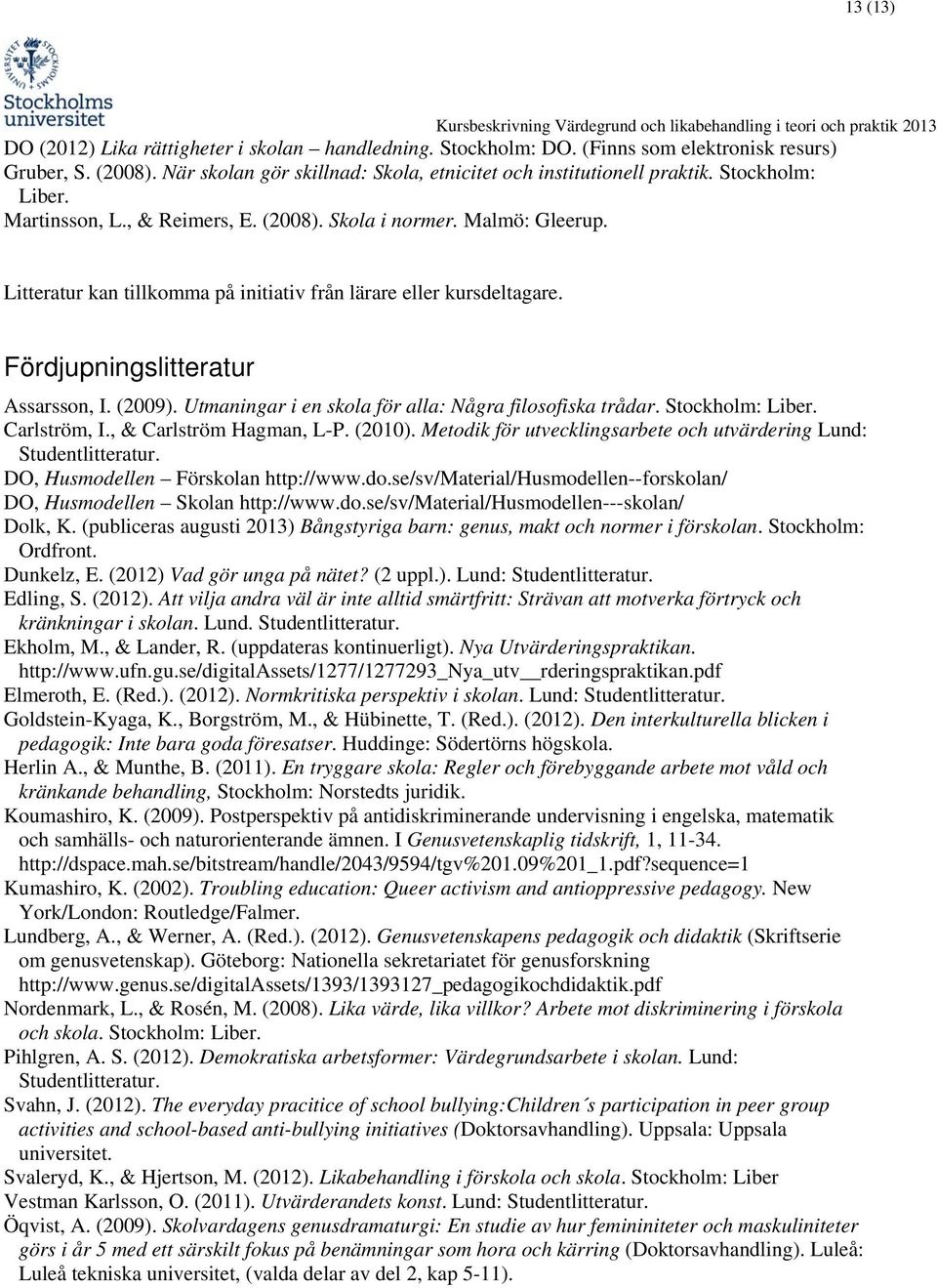 (2009). Utmaningar i en skola för alla: Några filosofiska trådar. Stockholm: Liber. Carlström, I., & Carlström Hagman, L-P. (2010).