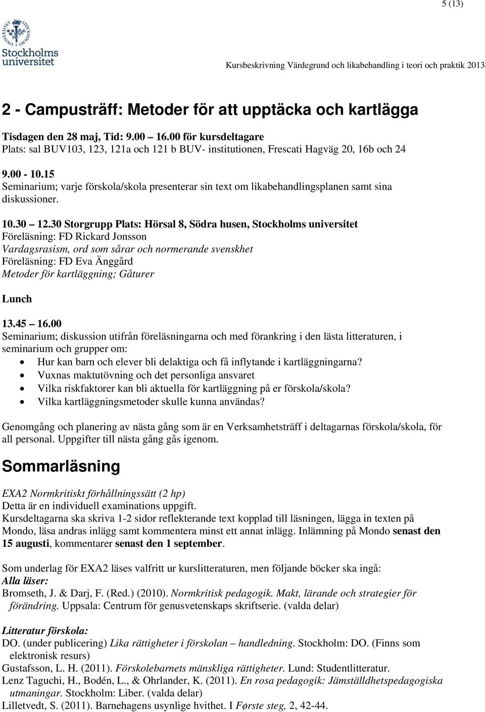 15 Seminarium; varje förskola/skola presenterar sin text om likabehandlingsplanen samt sina diskussioner. 10.30 12.