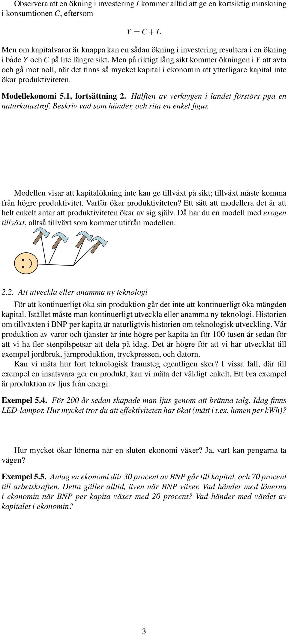 Men på riktigt lång sikt kommer ökningen i Y att avta och gå mot noll, när det finns så mycket kapital i ekonomin att ytterligare kapital inte ökar produktiviteten. Modellekonomi 5.1, fortsättning 2.