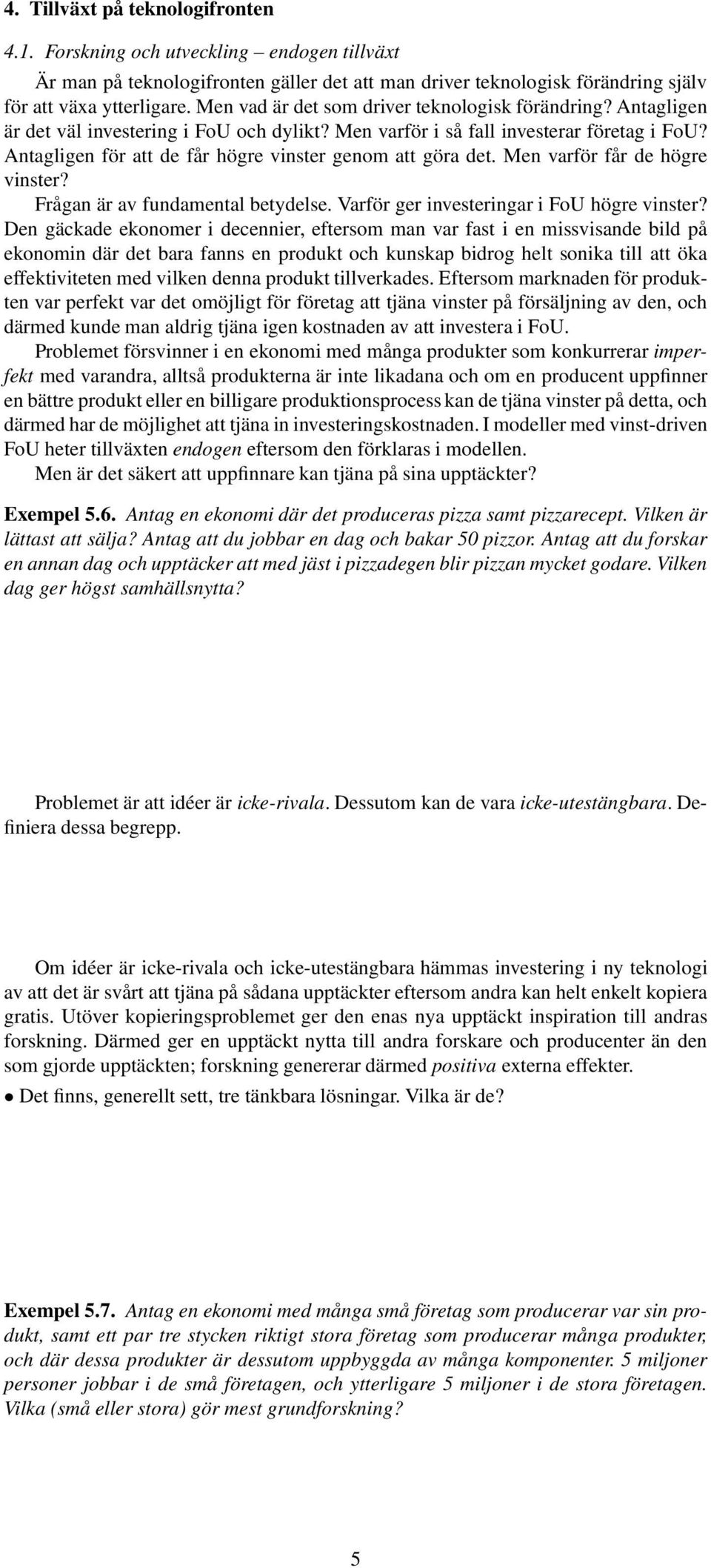 Antagligen för att de får högre vinster genom att göra det. Men varför får de högre vinster? Frågan är av fundamental betydelse. Varför ger investeringar i FoU högre vinster?