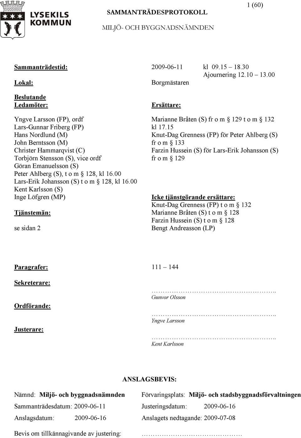 Emanuelsson (S) Peter Ahlberg (S), t o m 128, kl 16.00 Lars-Erik Johansson (S) t o m 128, kl 16.