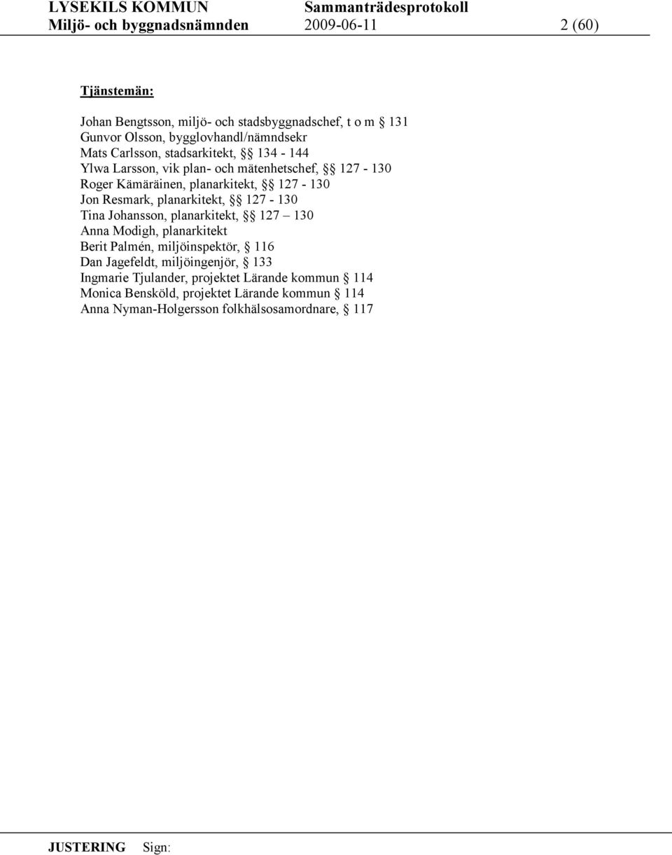 127-130 Jon Resmark, planarkitekt, 127-130 Tina Johansson, planarkitekt, 127 130 Anna Modigh, planarkitekt Berit Palmén, miljöinspektör, 116 Dan