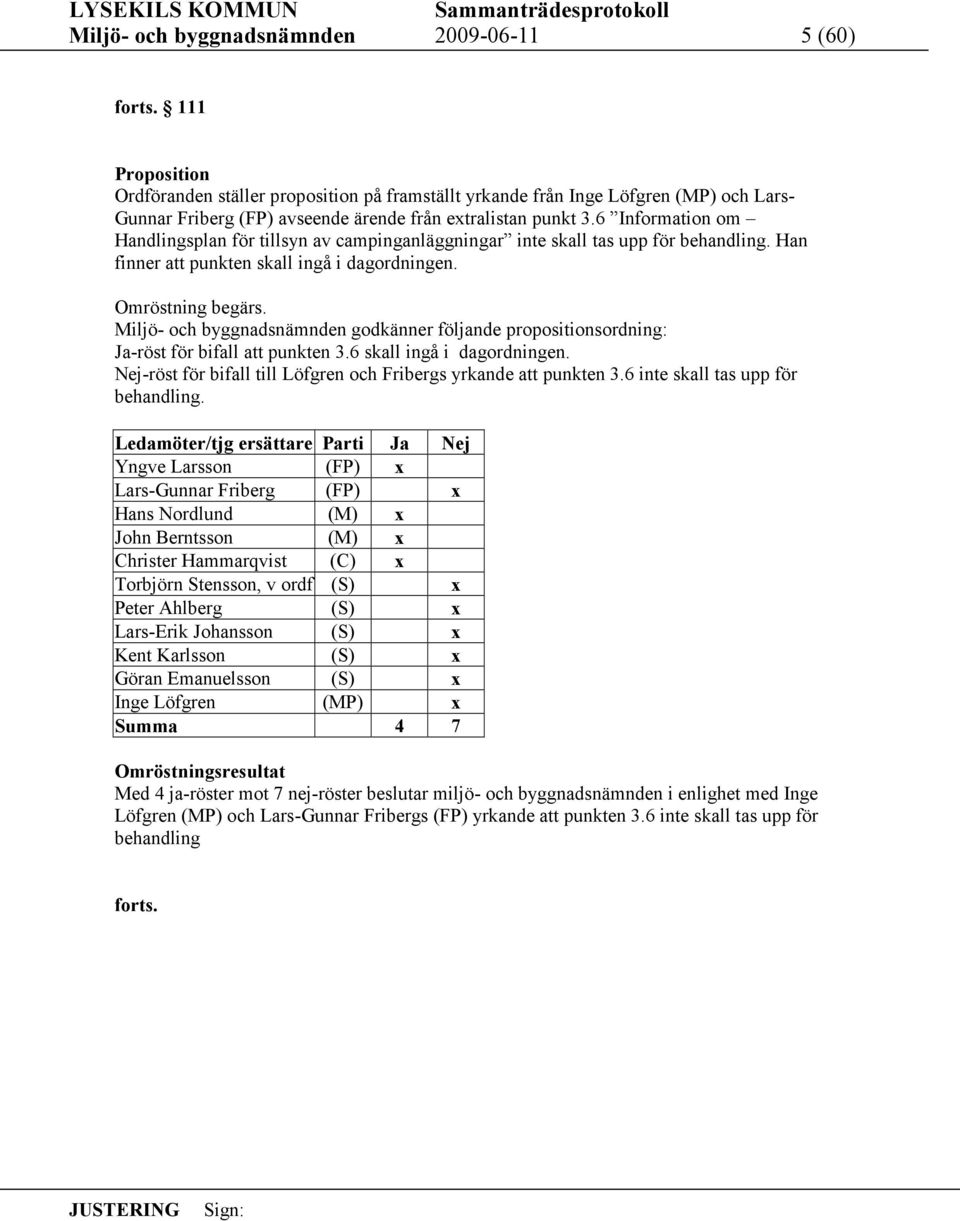 6 Information om Handlingsplan för tillsyn av campinganläggningar inte skall tas upp för behandling. Han finner att punkten skall ingå i dagordningen. Omröstning begärs.