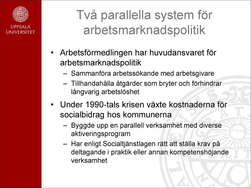 Under 1990-tals krisen växte kostnaderna för socialbidrag hos kommunerna Byggde upp en parallell verksamhet med diverse