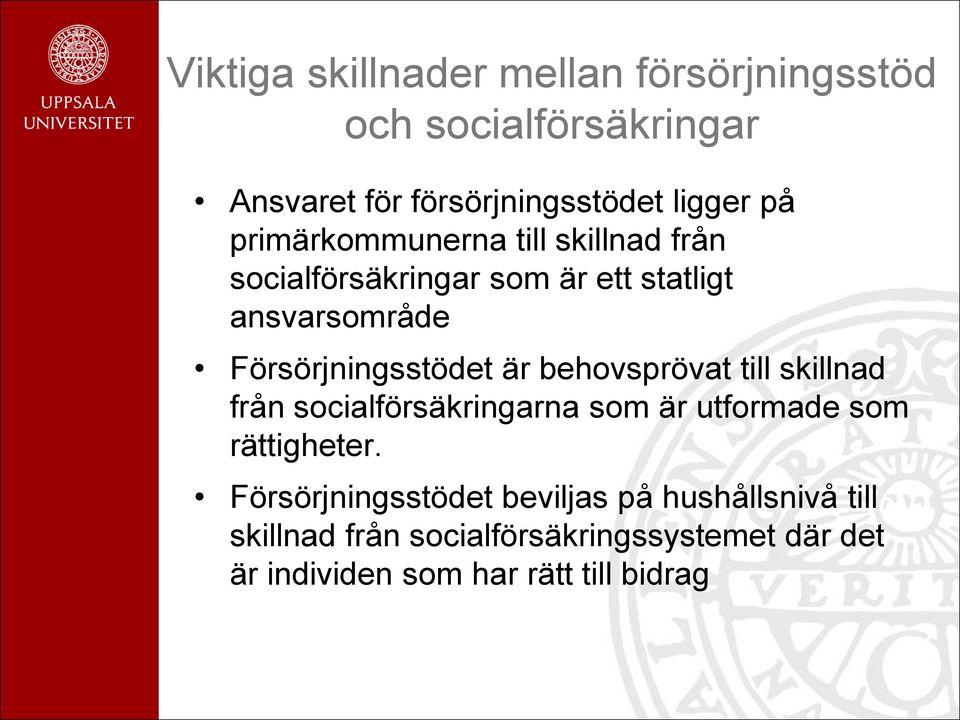 är behovsprövat till skillnad från socialförsäkringarna som är utformade som rättigheter.