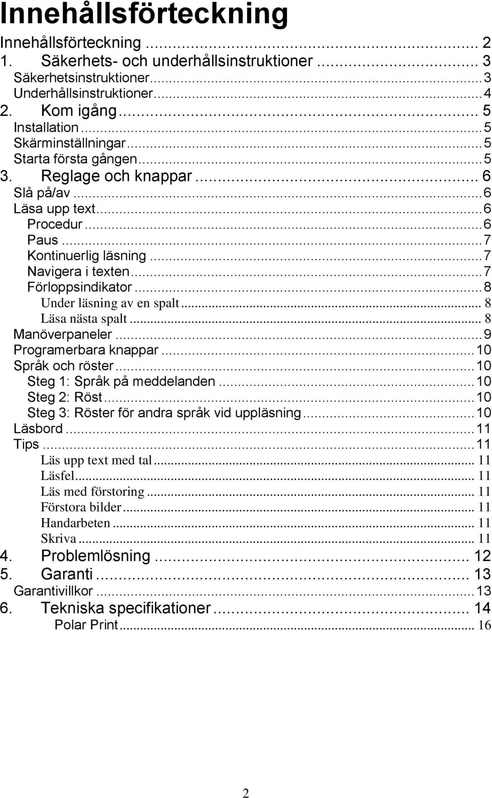 .. 7 Förloppsindikator... 8 Under läsning av en spalt... 8 Läsa nästa spalt... 8 Manöverpaneler... 9 Programerbara knappar... 10 Språk och röster... 10 Steg 1: Språk på meddelanden... 10 Steg 2: Röst.