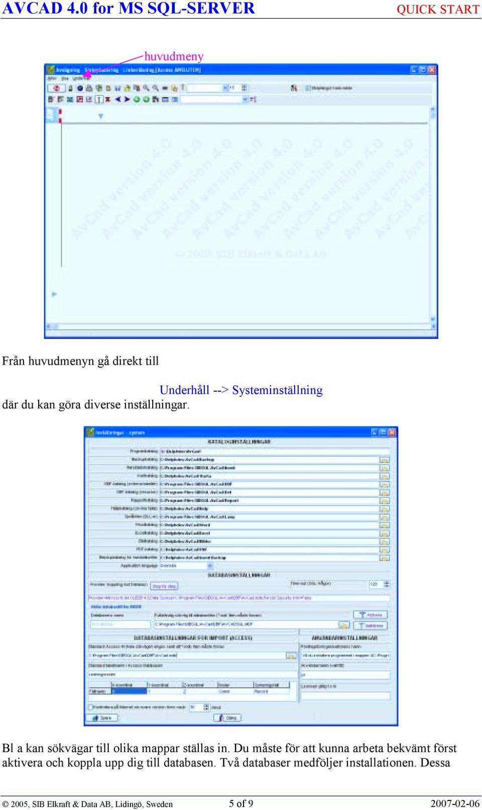 Du måste för att kunna arbeta bekvämt först aktivera och koppla upp dig till databasen.