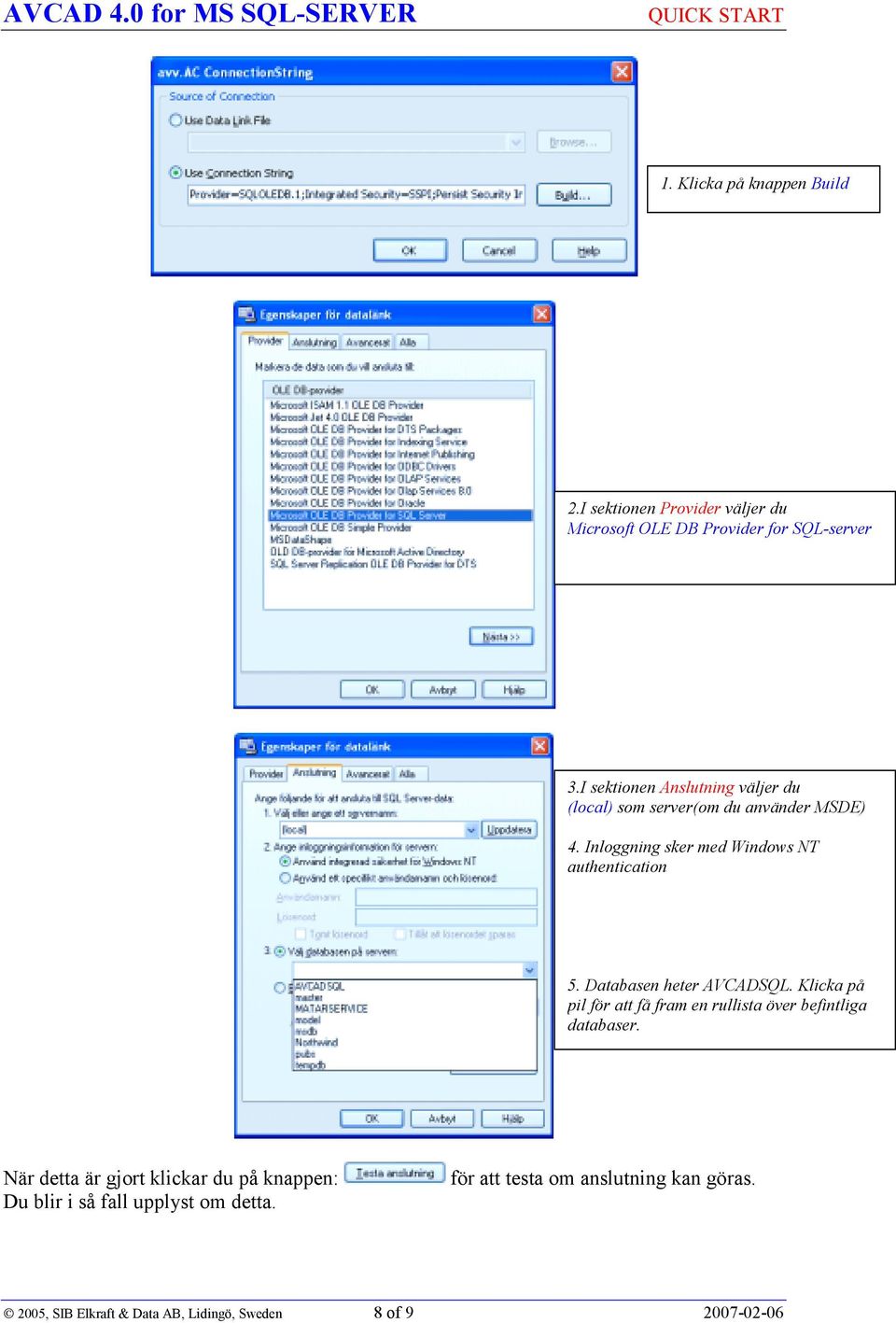 Databasen heter AVCADSQL. Klicka på pil för att få fram en rullista över befintliga databaser.