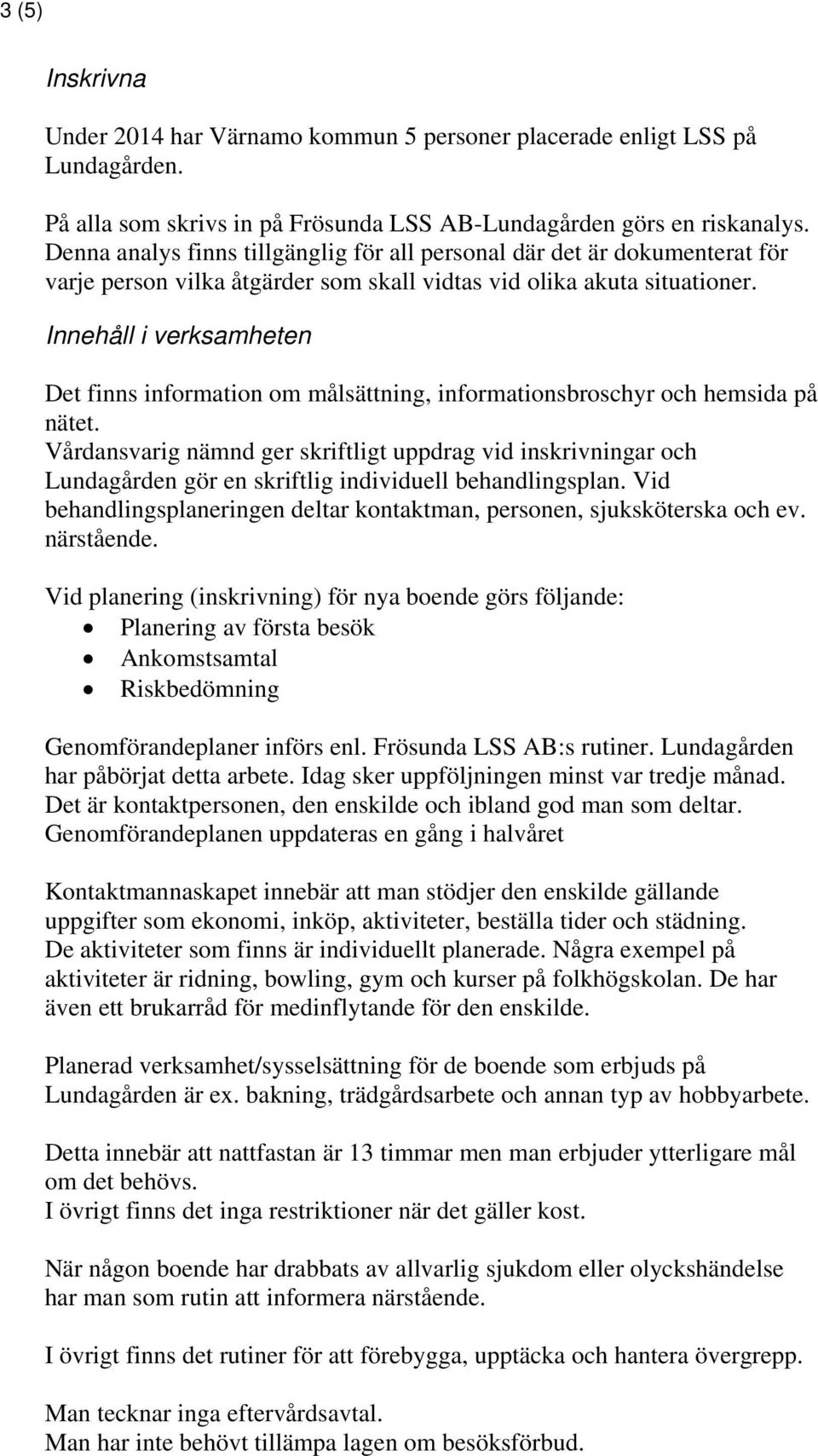 Innehåll i verksamheten Det finns information om målsättning, informationsbroschyr och hemsida på nätet.