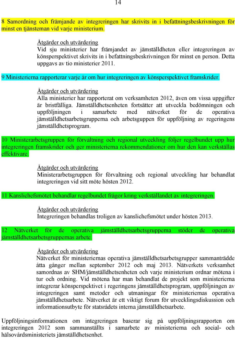 9 Ministerierna rapporterar varje år om hur integreringen av könsperspektivet framskrider. Alla ministerier har rapporterat om verksamheten 2012, även om vissa uppgifter är bristfälliga.