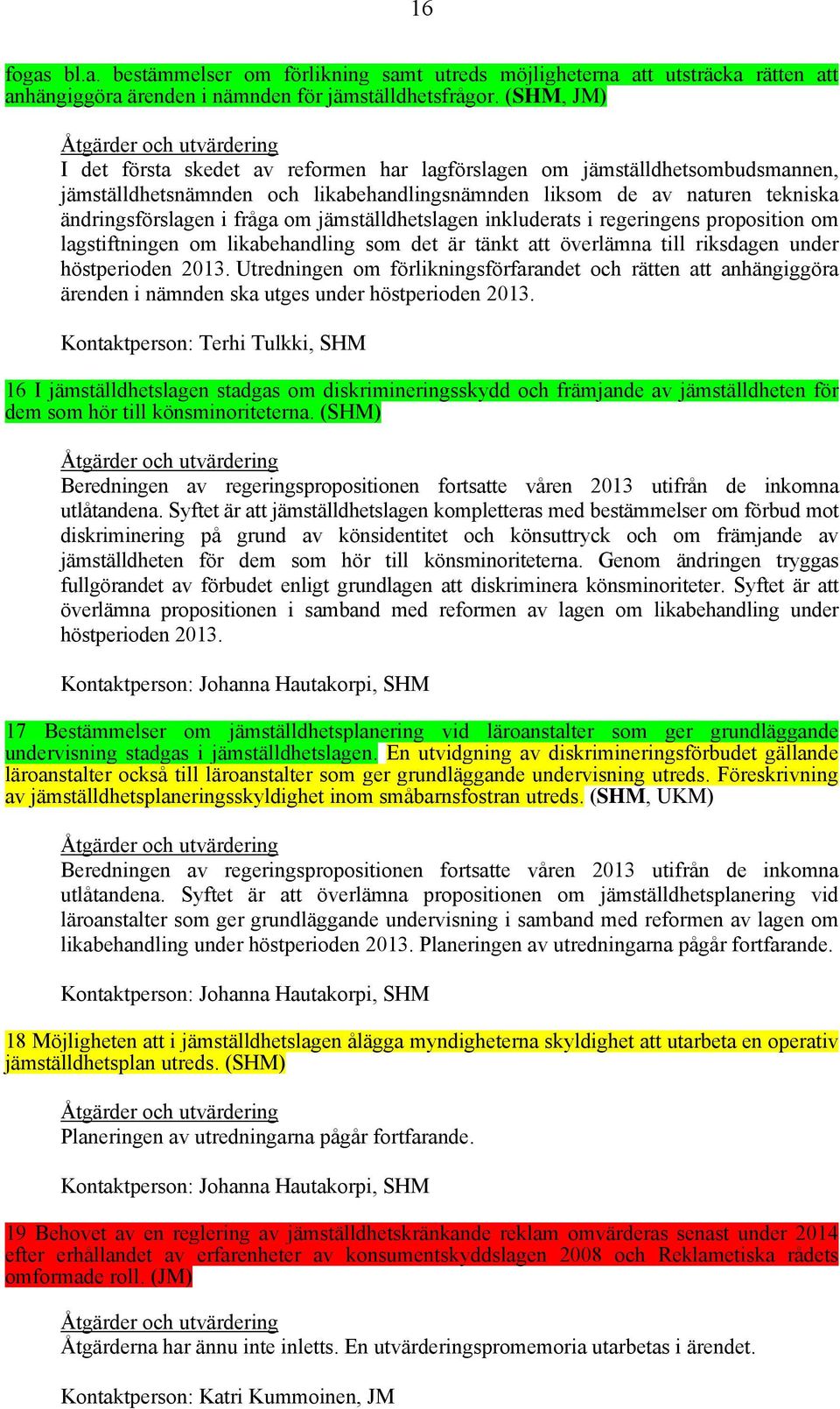 jämställdhetslagen inkluderats i regeringens proposition om lagstiftningen om likabehandling som det är tänkt att överlämna till riksdagen under höstperioden 2013.