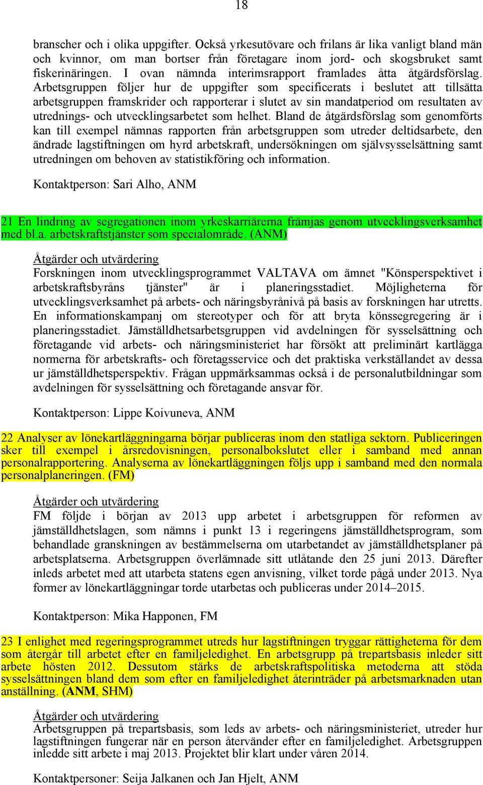 Arbetsgruppen följer hur de uppgifter som specificerats i beslutet att tillsätta arbetsgruppen framskrider och rapporterar i slutet av sin mandatperiod om resultaten av utrednings- och