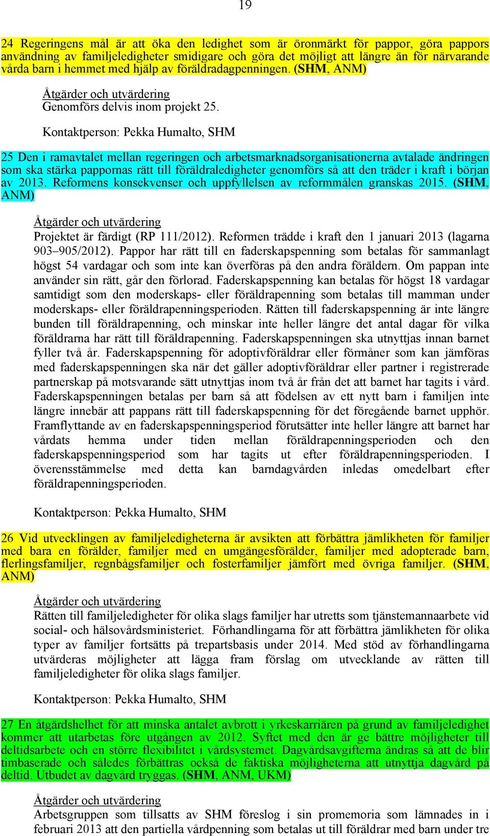 Kontaktperson: Pekka Humalto, SHM 25 Den i ramavtalet mellan regeringen och arbetsmarknadsorganisationerna avtalade ändringen som ska stärka pappornas rätt till föräldraledigheter genomförs så att