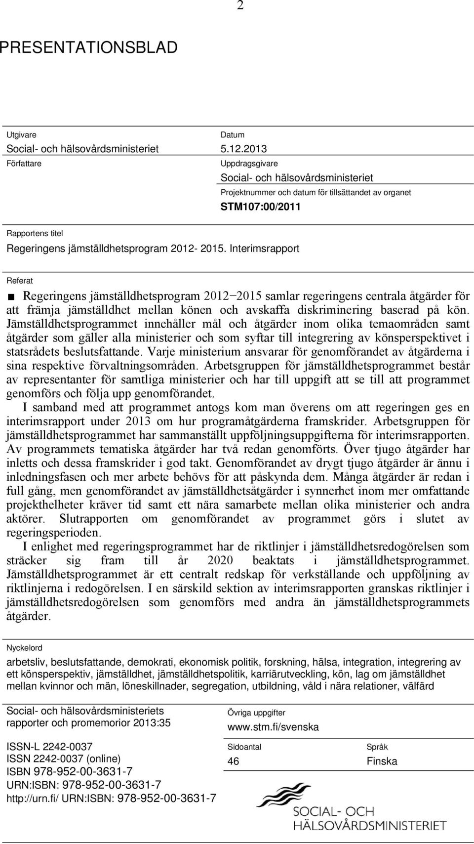 Interimsrapport Referat Regeringens jämställdhetsprogram 2012 2015 samlar regeringens centrala åtgärder för att främja jämställdhet mellan könen och avskaffa diskriminering baserad på kön.