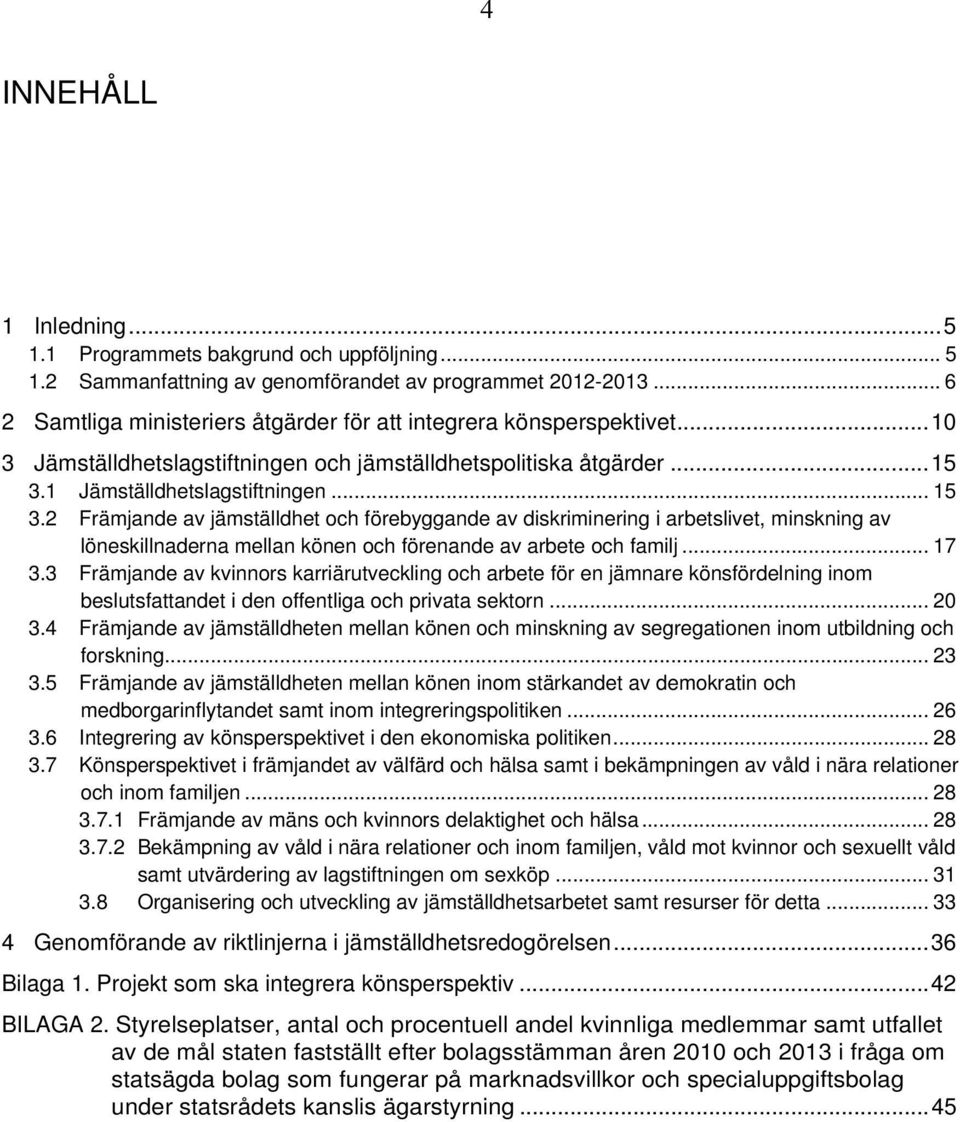 1 Jämställdhetslagstiftningen... 15 3.2 Främjande av jämställdhet och förebyggande av diskriminering i arbetslivet, minskning av löneskillnaderna mellan könen och förenande av arbete och familj... 17 3.