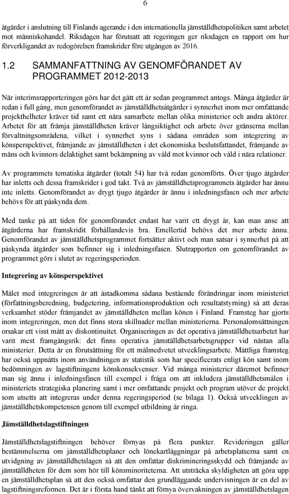 2 SAMMANFATTNING AV GENOMFÖRANDET AV PROGRAMMET 2012-2013 När interimsrapporteringen görs har det gått ett år sedan programmet antogs.