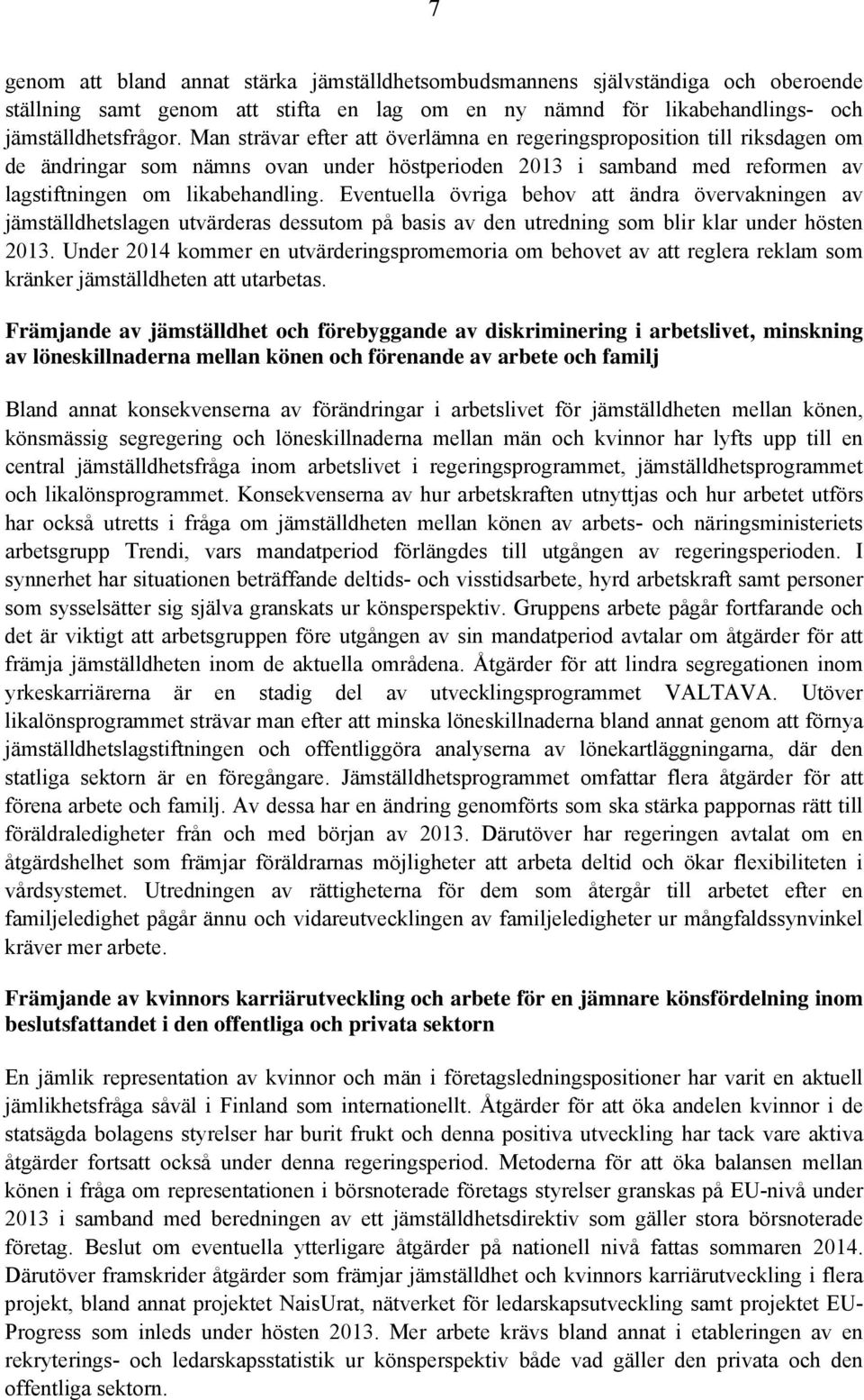 Eventuella övriga behov att ändra övervakningen av jämställdhetslagen utvärderas dessutom på basis av den utredning som blir klar under hösten 2013.