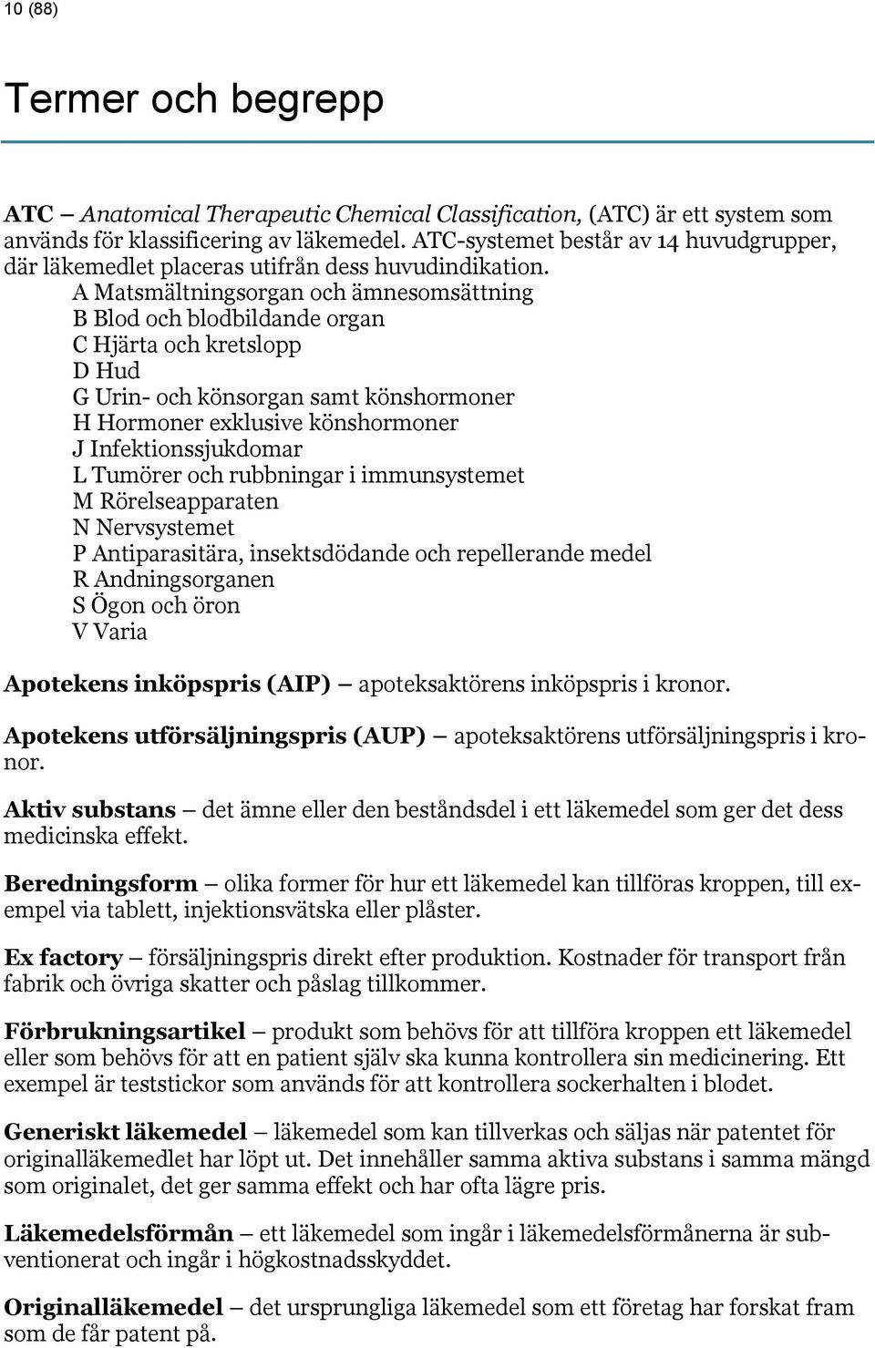 A Matsmältningsorgan och ämnesomsättning B Blod och blodbildande organ C Hjärta och kretslopp D Hud G Urin- och könsorgan samt könshormoner H Hormoner exklusive könshormoner J Infektionssjukdomar L