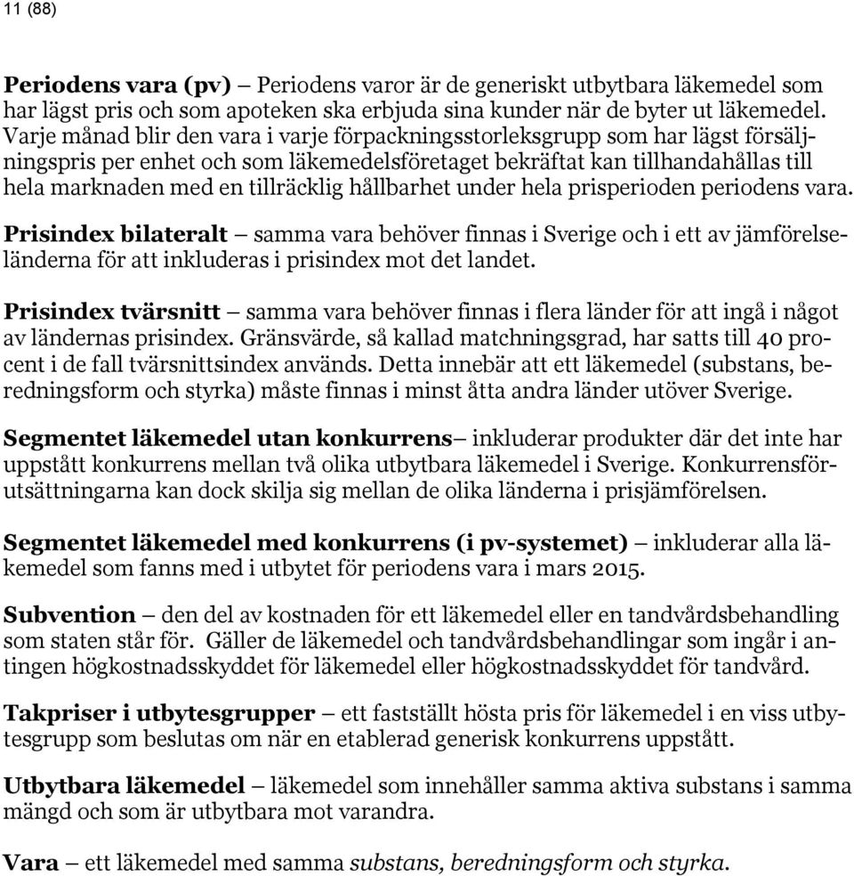 hållbarhet under hela prisperioden periodens vara. Prisindex bilateralt samma vara behöver finnas i Sverige och i ett av jämförelseländerna för att inkluderas i prisindex mot det landet.