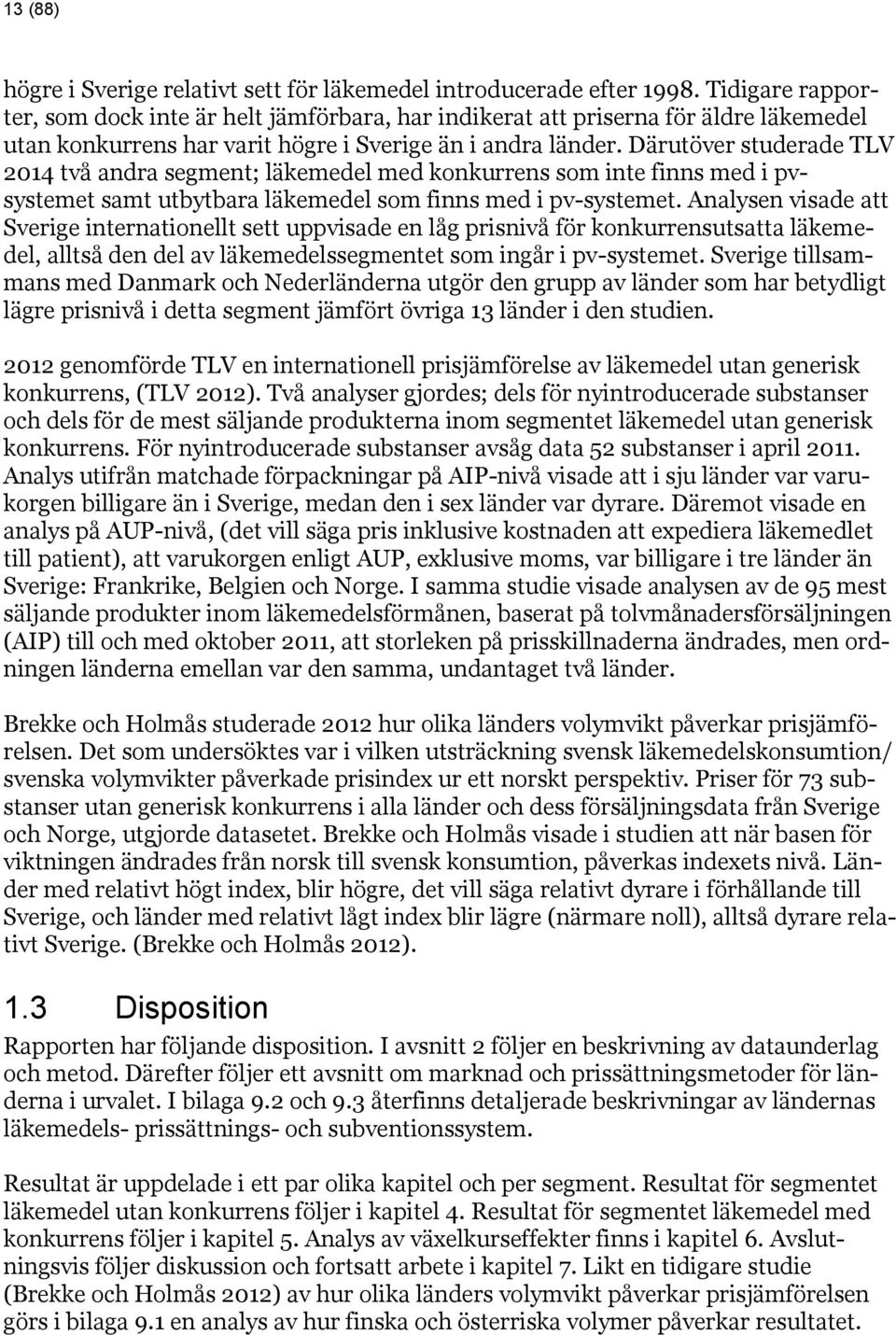 Därutöver studerade TLV 2014 två andra segment; läkemedel med konkurrens som inte finns med i pvsystemet samt utbytbara läkemedel som finns med i pv-systemet.