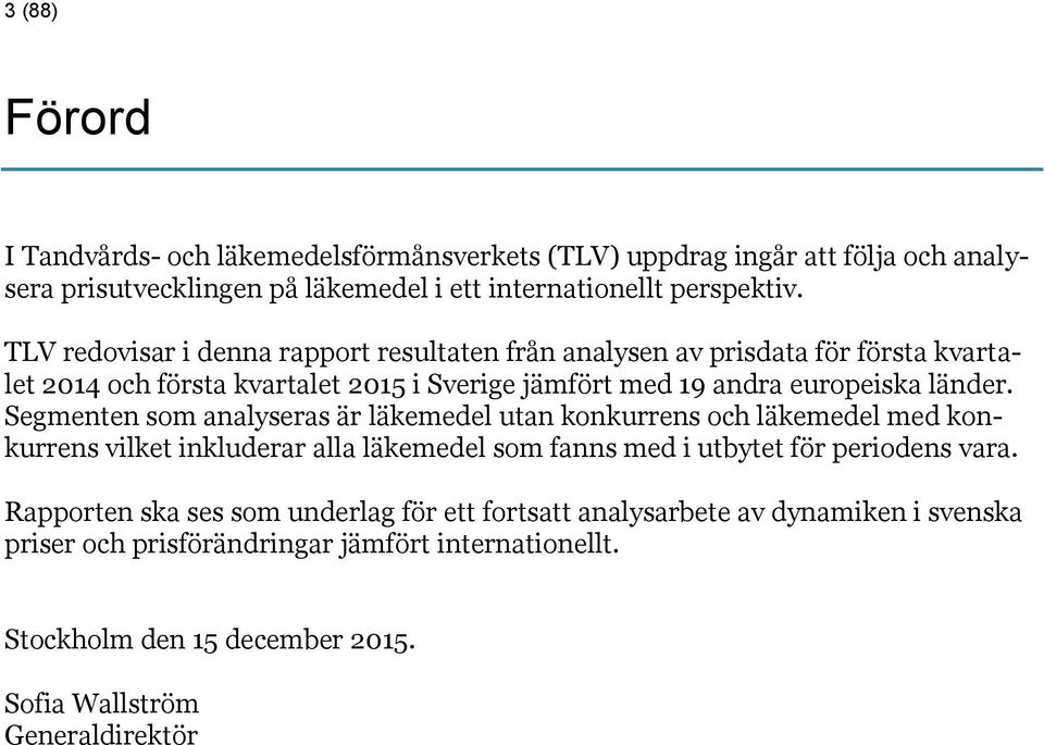 Segmenten som analyseras är läkemedel utan konkurrens och läkemedel med konkurrens vilket inkluderar alla läkemedel som fanns med i utbytet för periodens vara.