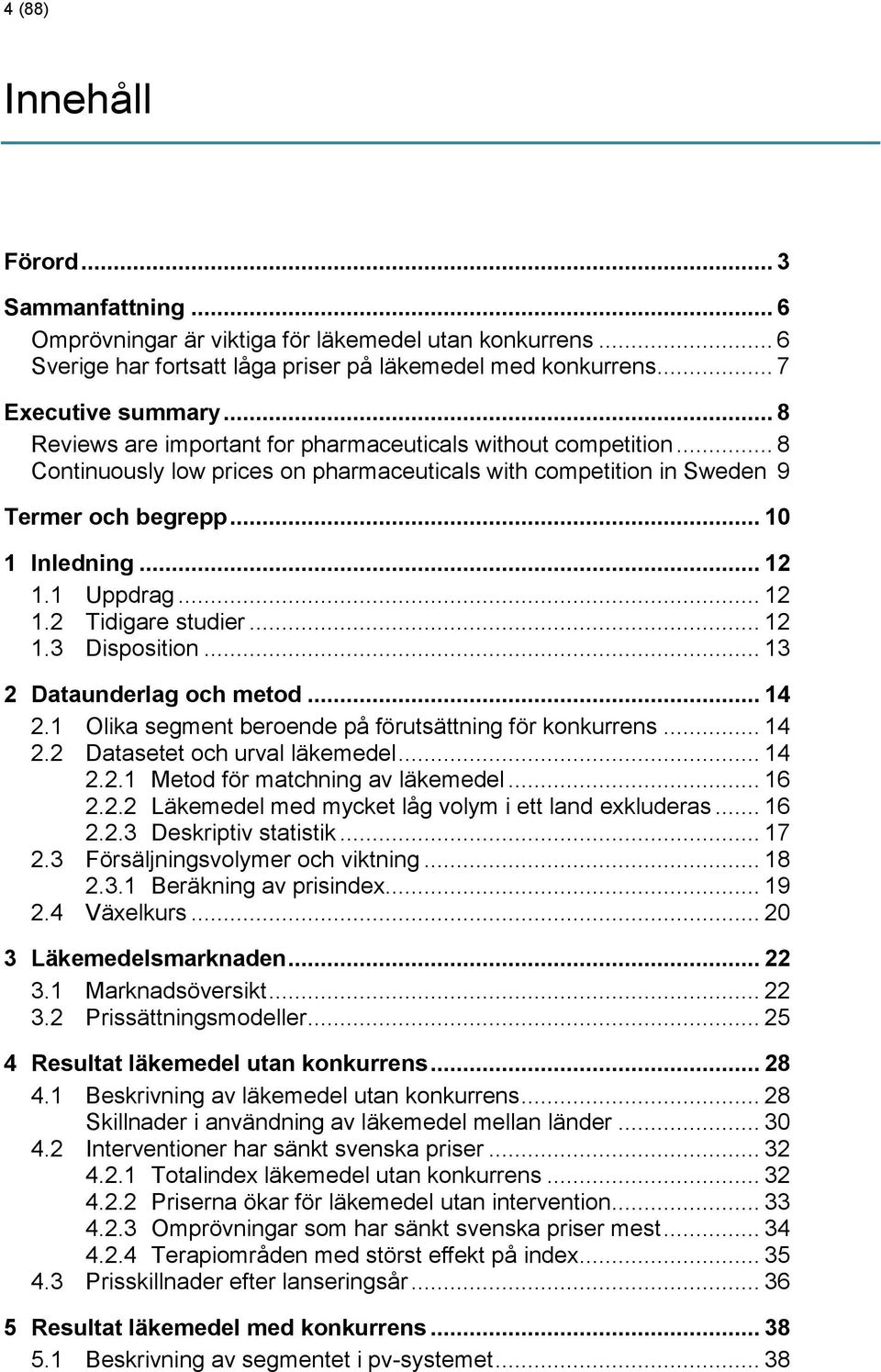 .. 12 1.2 Tidigare studier... 12 1.3 Disposition... 13 2 Dataunderlag och metod... 14 2.1 Olika segment beroende på förutsättning för konkurrens... 14 2.2 Datasetet och urval läkemedel... 14 2.2.1 Metod för matchning av läkemedel.