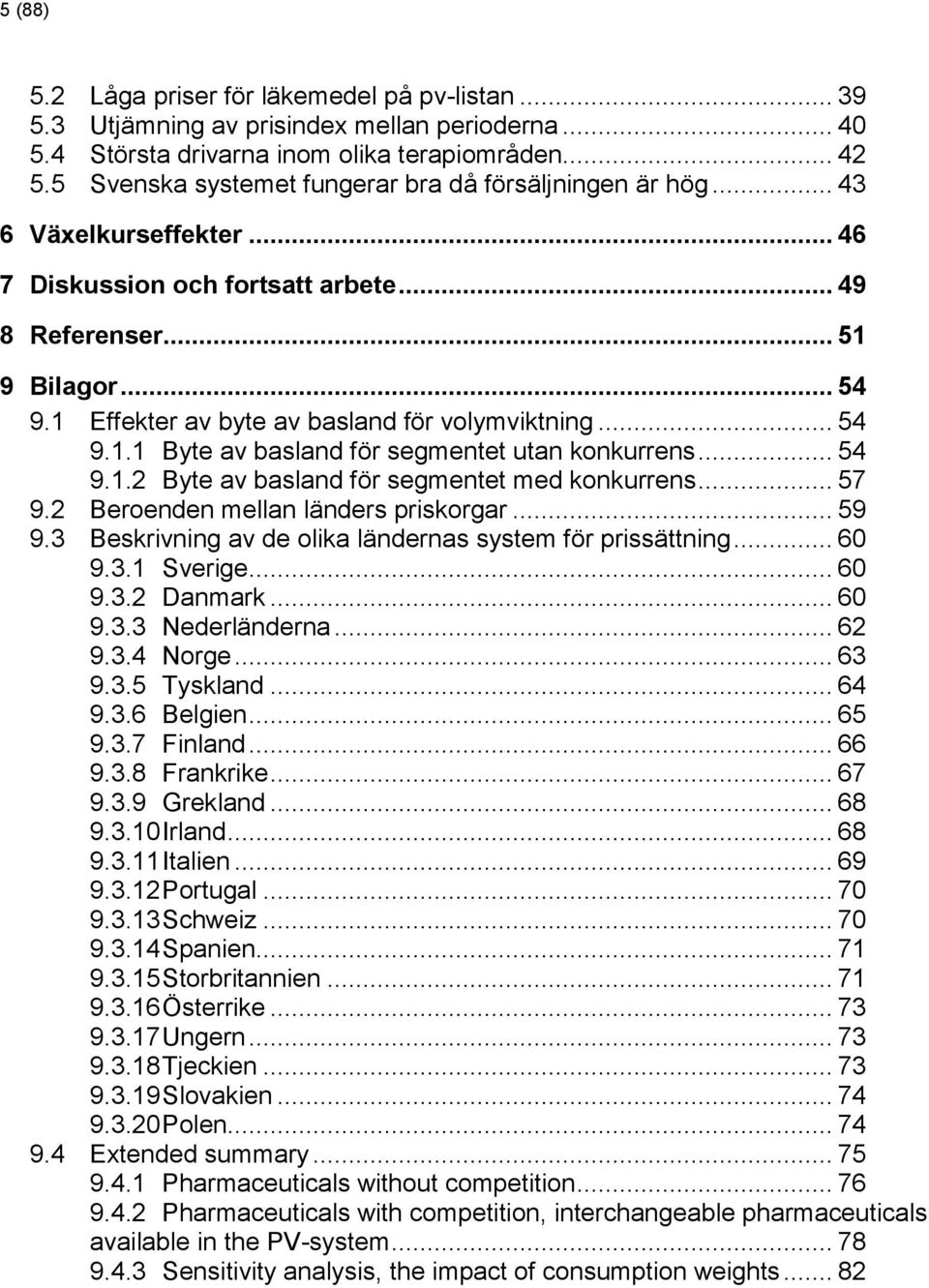 1 Effekter av byte av basland för volymviktning... 54 9.1.1 Byte av basland för segmentet utan konkurrens... 54 9.1.2 Byte av basland för segmentet med konkurrens... 57 9.