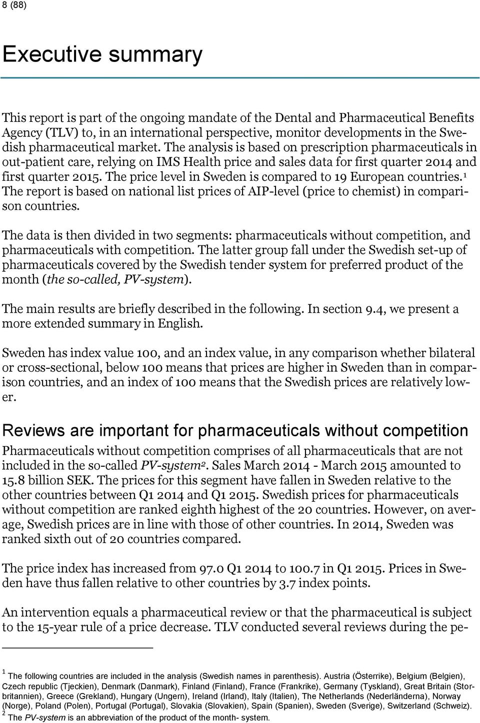 The price level in Sweden is compared to 19 European countries. 1 The report is based on national list prices of AIP-level (price to chemist) in comparison countries.