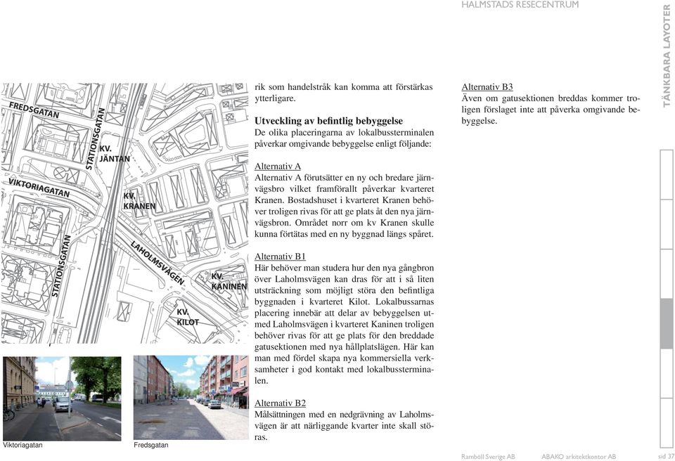 vilket framförallt påverkar kvarteret Kranen. Bostadshuset i kvarteret Kranen behöver troligen rivas för att ge plats åt den nya järnvägsbron.