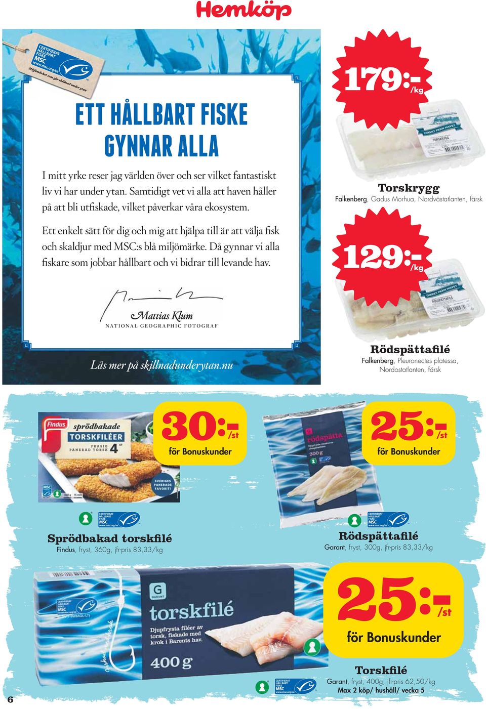 torskfilé Findus, fryst, 360g, jfr-pris 83,33 Rödspättafilé Garant, fryst, 300g,