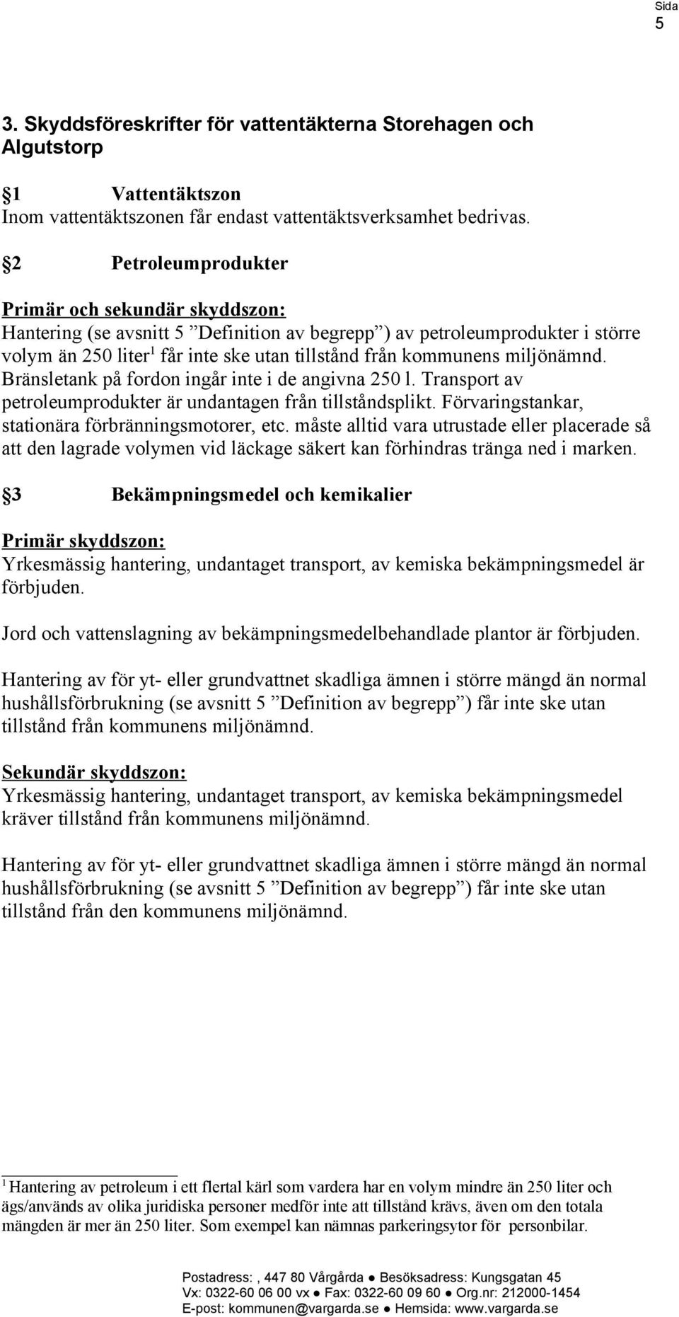 miljönämnd. Bränsletank på fordon ingår inte i de angivna 250 l. Transport av petroleumprodukter är undantagen från tillståndsplikt. Förvaringstankar, stationära förbränningsmotorer, etc.