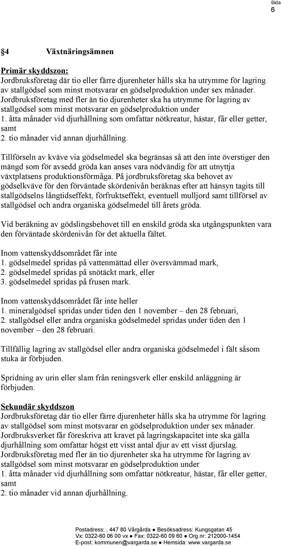 åtta månader vid djurhållning som omfattar nötkreatur, hästar, får eller getter, samt 2. tio månader vid annan djurhållning.