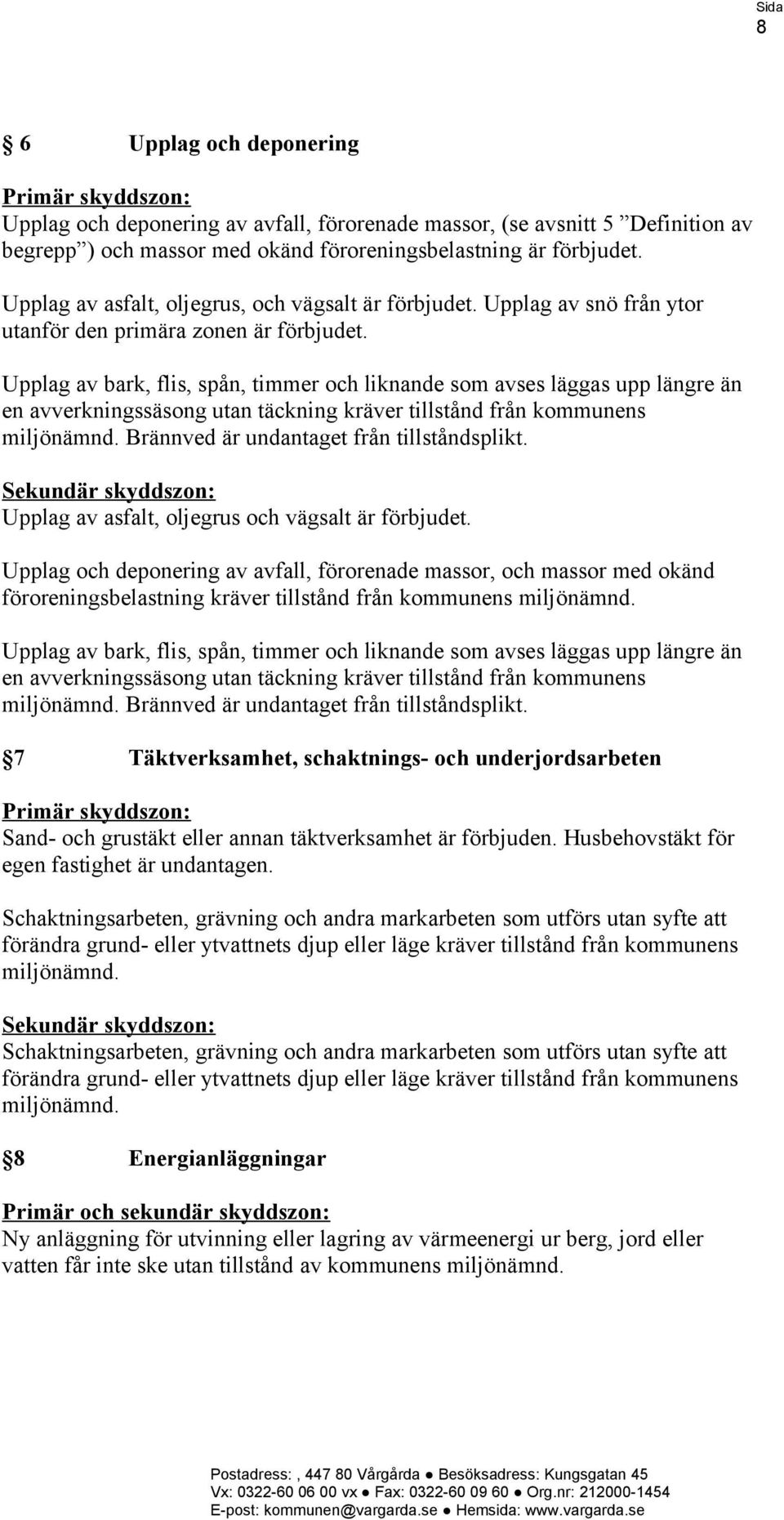 Upplag av bark, flis, spån, timmer och liknande som avses läggas upp längre än en avverkningssäsong utan täckning kräver tillstånd från kommunens miljönämnd.