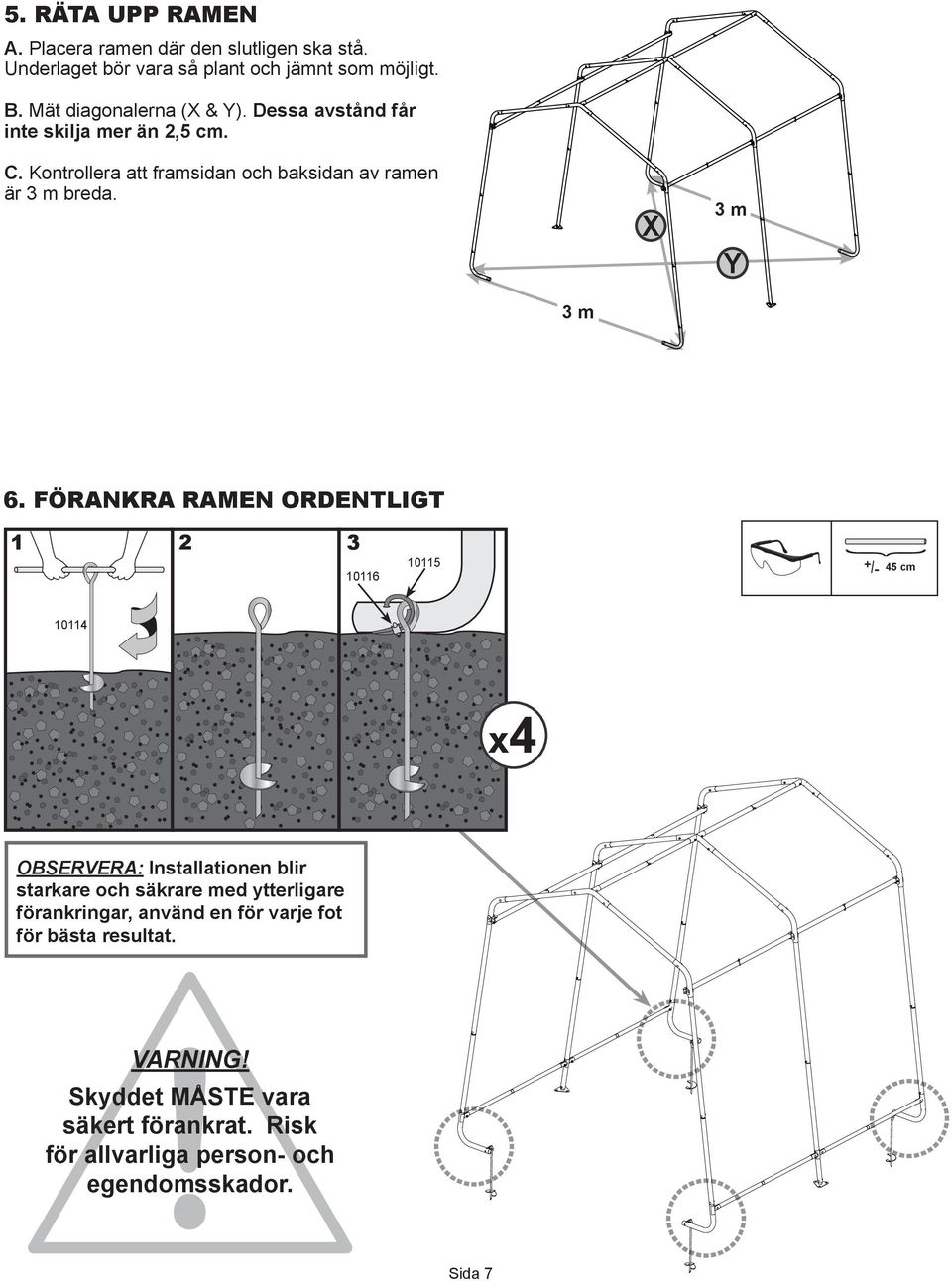 FÖRNKR RMEN ORDENTLIGT 1 2 3 10116 + /- 45 cm 10114 OSERVER: Installationen blir starkare och säkrare med ytterligare förankringar,